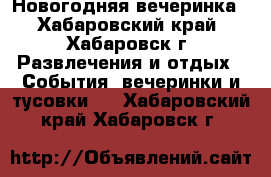 Новогодняя вечеринка - Хабаровский край, Хабаровск г. Развлечения и отдых » События, вечеринки и тусовки   . Хабаровский край,Хабаровск г.